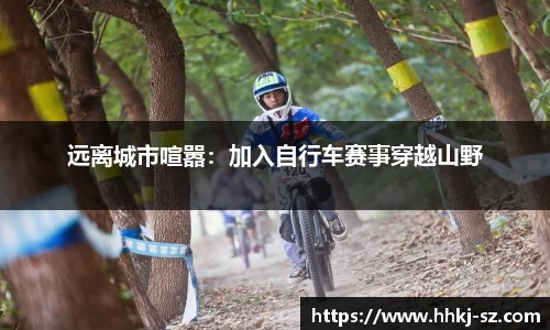 远离城市喧嚣：加入自行车赛事穿越山野