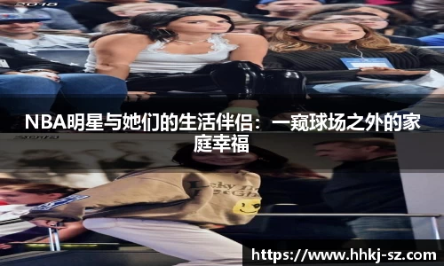 NBA明星与她们的生活伴侣：一窥球场之外的家庭幸福